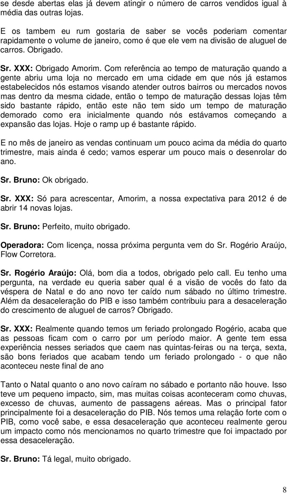 Com referência ao tempo de maturação quando a gente abriu uma loja no mercado em uma cidade em que nós já estamos estabelecidos nós estamos visando atender outros bairros ou mercados novos mas dentro