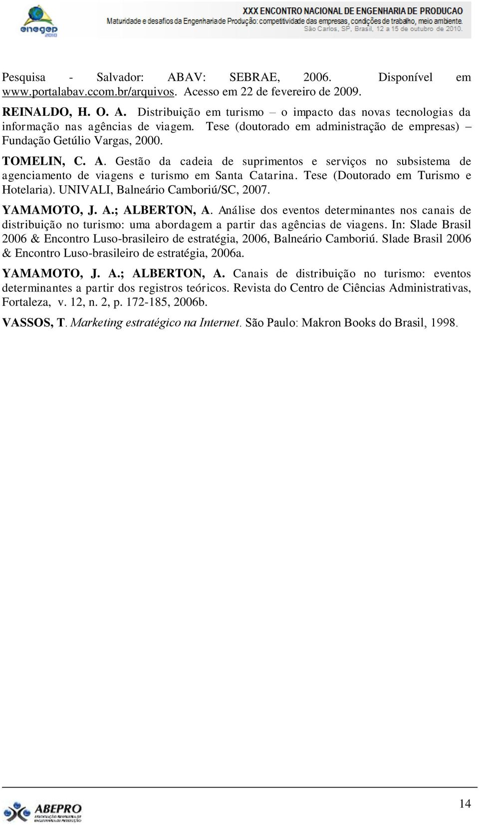 Gestão da cadeia de suprimentos e serviços no subsistema de agenciamento de viagens e turismo em Santa Catarina. Tese (Doutorado em Turismo e Hotelaria). UNIVALI, Balneário Camboriú/SC, 2007.