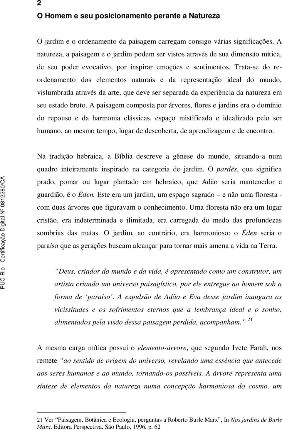 Trata-se do reordenamento dos elementos naturais e da representação ideal do mundo, vislumbrada através da arte, que deve ser separada da experiência da natureza em seu estado bruto.