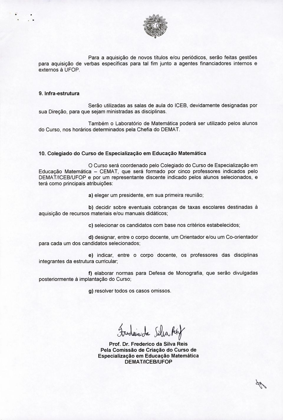 Também o Laboratório de Matemática poderá ser utilizado pelos alunos do Curso, nos horários determinados pela Chefia do DEMAT. 10.