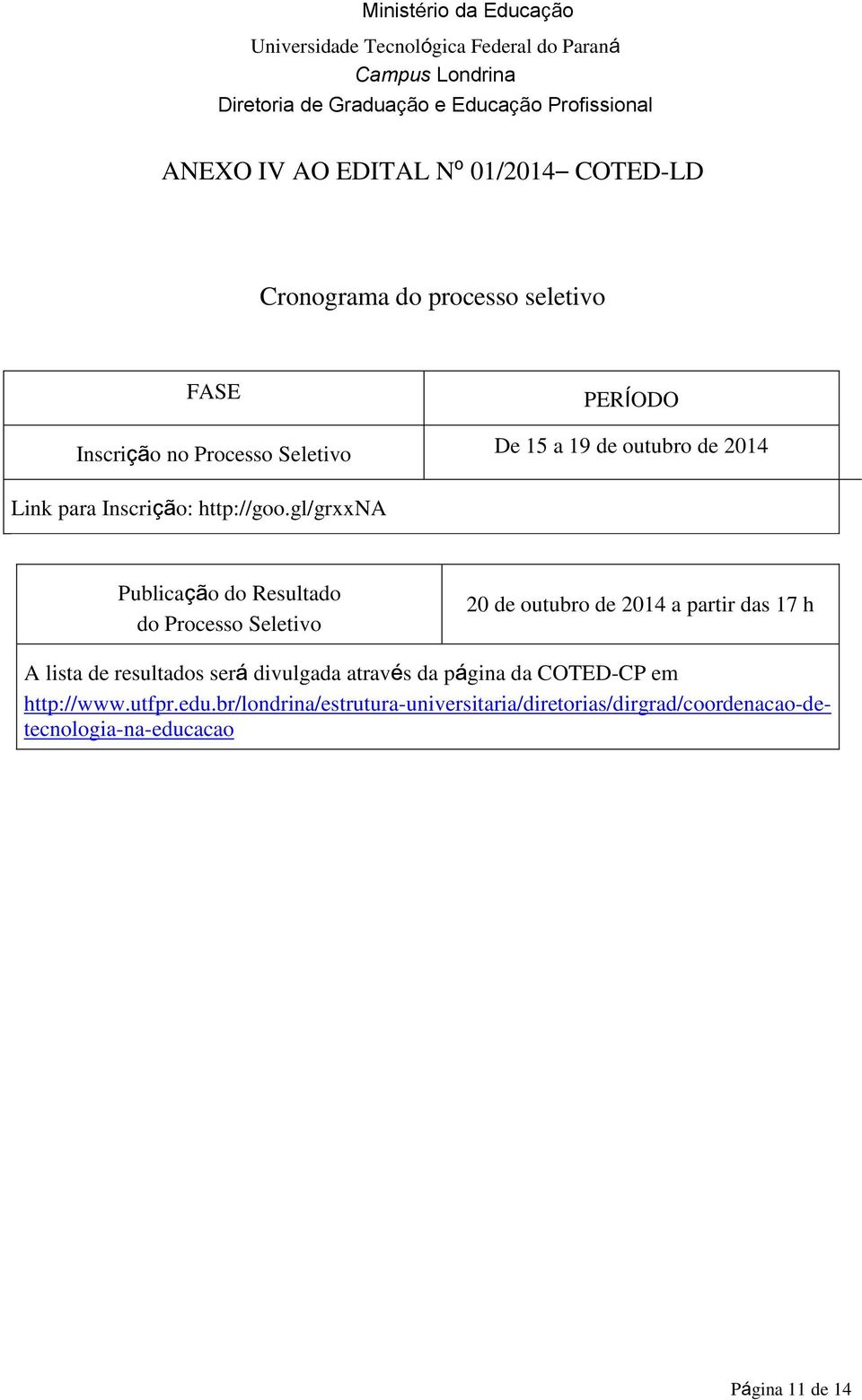 gl/grxxna Publicação do Resultado do Processo Seletivo 20 de outubro de 2014 a partir das 17 h A lista de resultados
