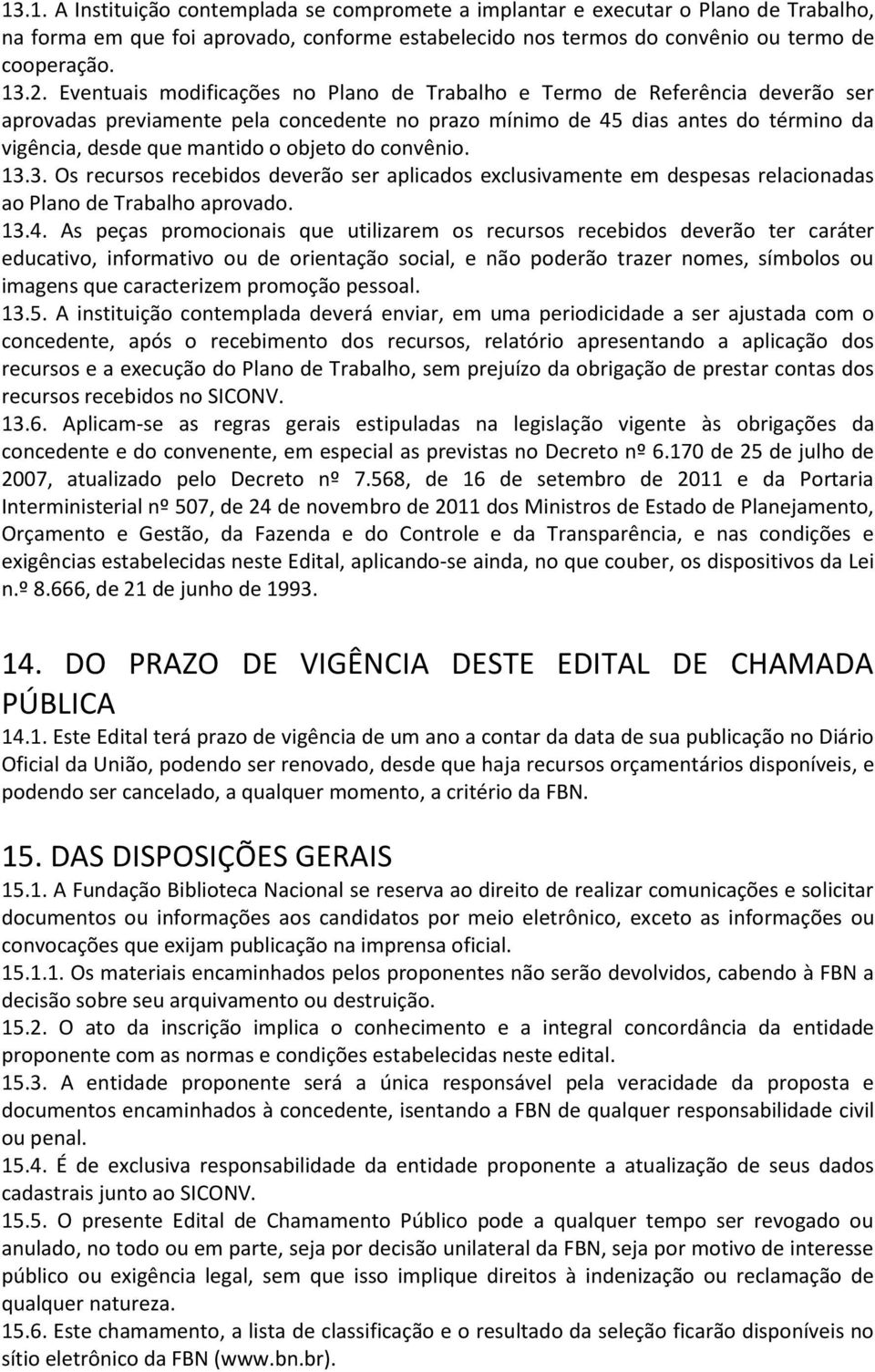 do convênio. 13.3. Os recursos recebidos deverão ser aplicados exclusivamente em despesas relacionadas ao Plano de Trabalho aprovado. 13.4.