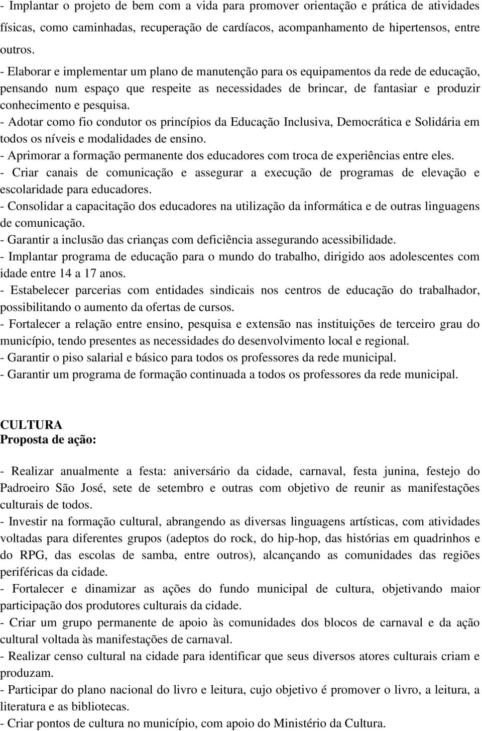 - Adotar como fio condutor os princípios da Educação Inclusiva, Democrática e Solidária em todos os níveis e modalidades de ensino.