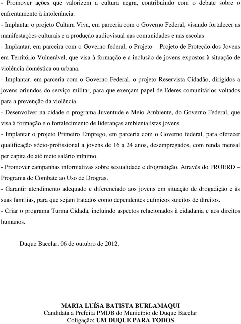 com o Governo federal, o Projeto Projeto de Proteção dos Jovens em Território Vulnerável, que visa à formação e a inclusão de jovens expostos à situação de violência doméstica ou urbana.