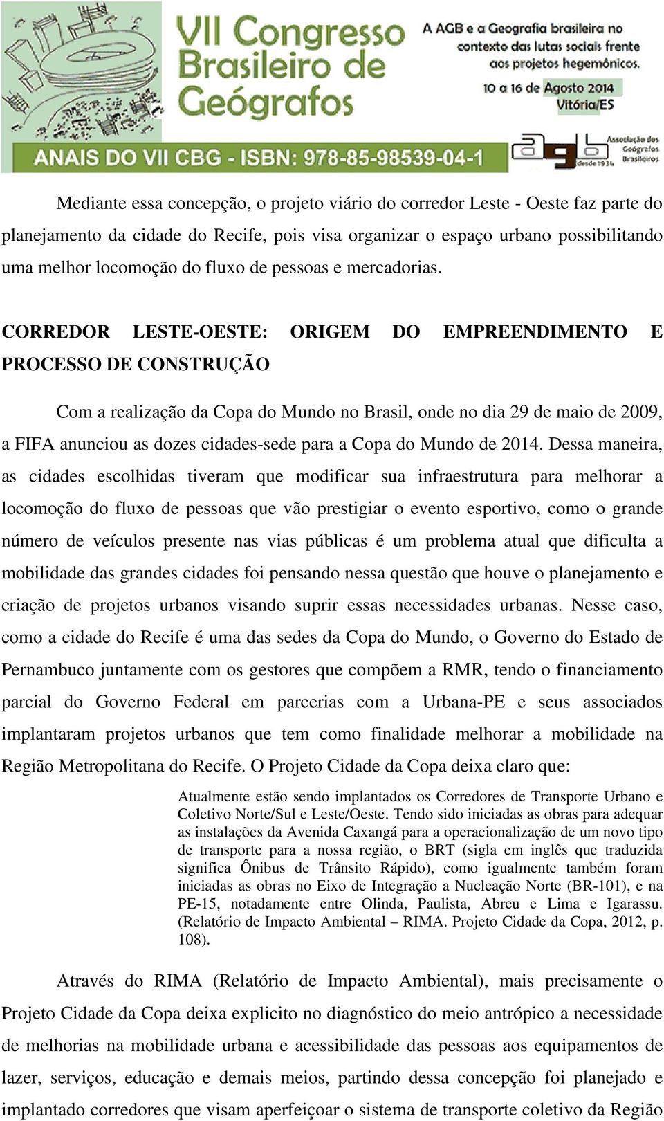 CORREDOR LESTE-OESTE: ORIGEM DO EMPREENDIMENTO E PROCESSO DE CONSTRUÇÃO Com a realização da Copa do Mundo no Brasil, onde no dia 29 de maio de 2009, a FIFA anunciou as dozes cidades-sede para a Copa