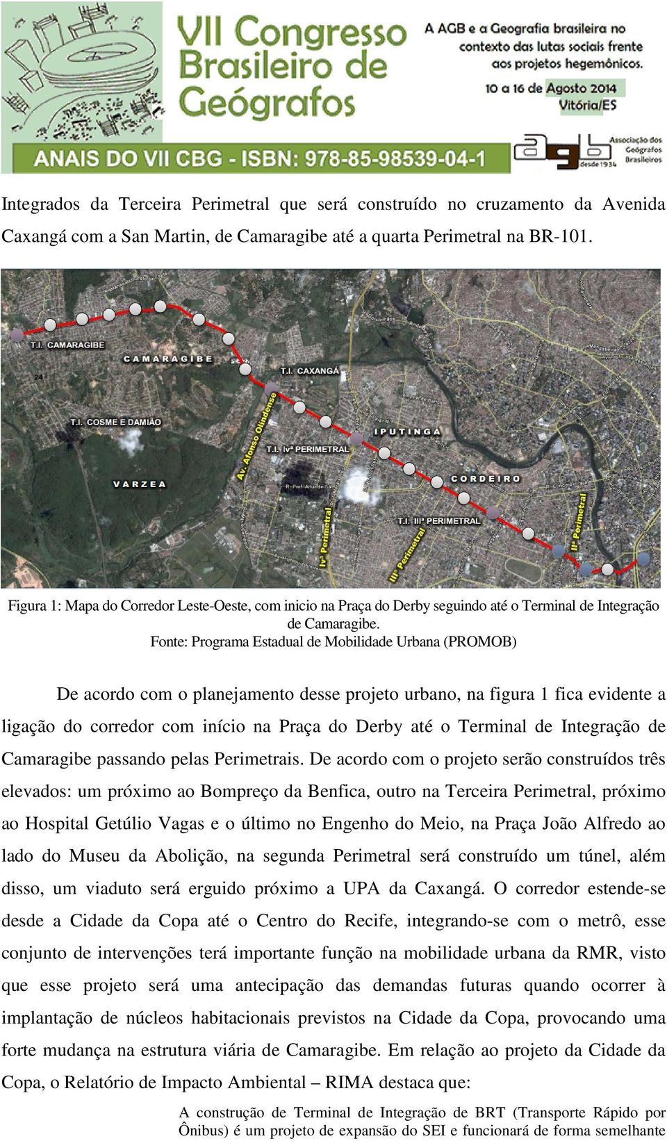 Fonte: Programa Estadual de Mobilidade Urbana (PROMOB) De acordo com o planejamento desse projeto urbano, na figura 1 fica evidente a ligação do corredor com início na Praça do Derby até o Terminal