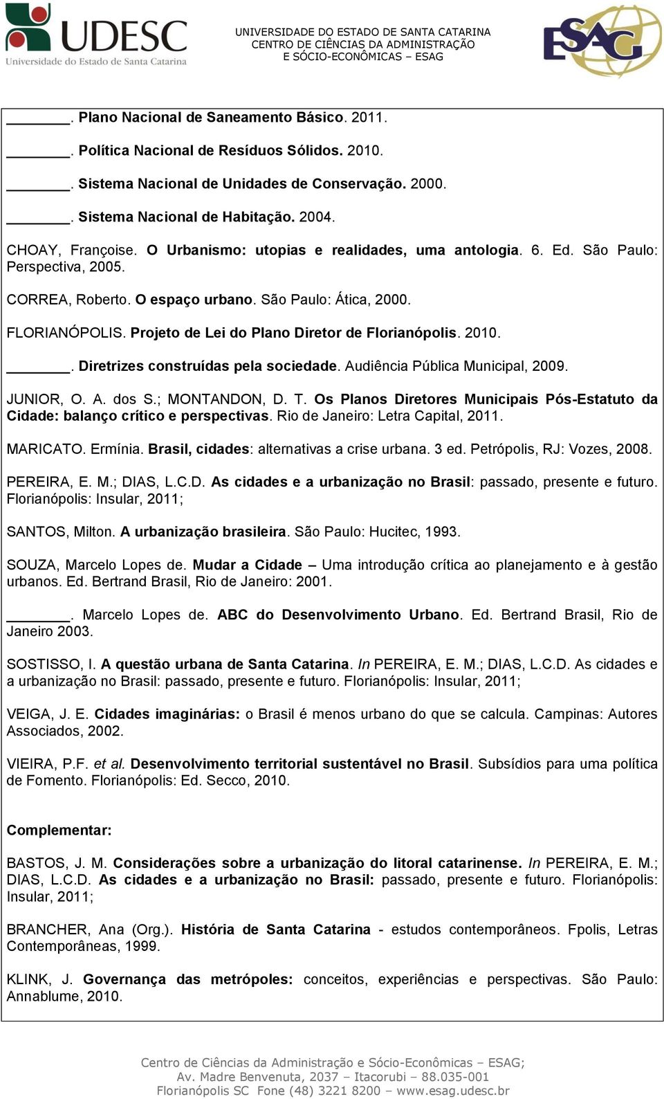 Projeto de Lei do Plano Diretor de Florianópolis. 2010.. Diretrizes construídas pela sociedade. Audiência Pública Municipal, 2009. JUNIOR, O. A. dos S.; MONTANDON, D. T.