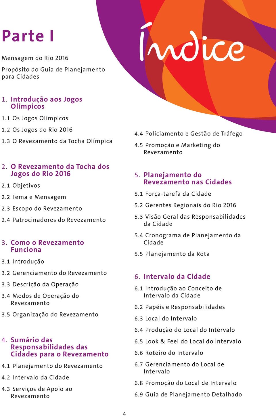 Como o Revezamento Funciona 3.1 Introdução 3.2 Gerenciamento do Revezamento 3.3 Descrição da Operação 3.4 Modos de Operação do Revezamento 3.5 Organização do Revezamento 4.