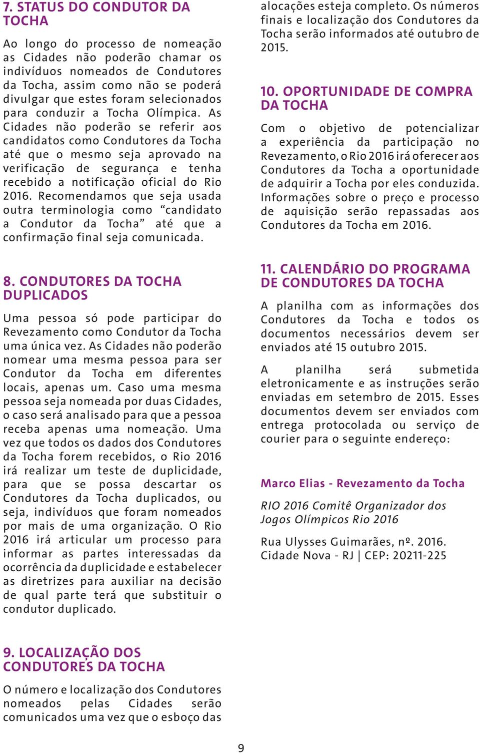 As Cidades não poderão se referir aos candidatos como Condutores da Tocha até que o mesmo seja aprovado na verificação de segurança e tenha recebido a notificação oficial do Rio 2016.