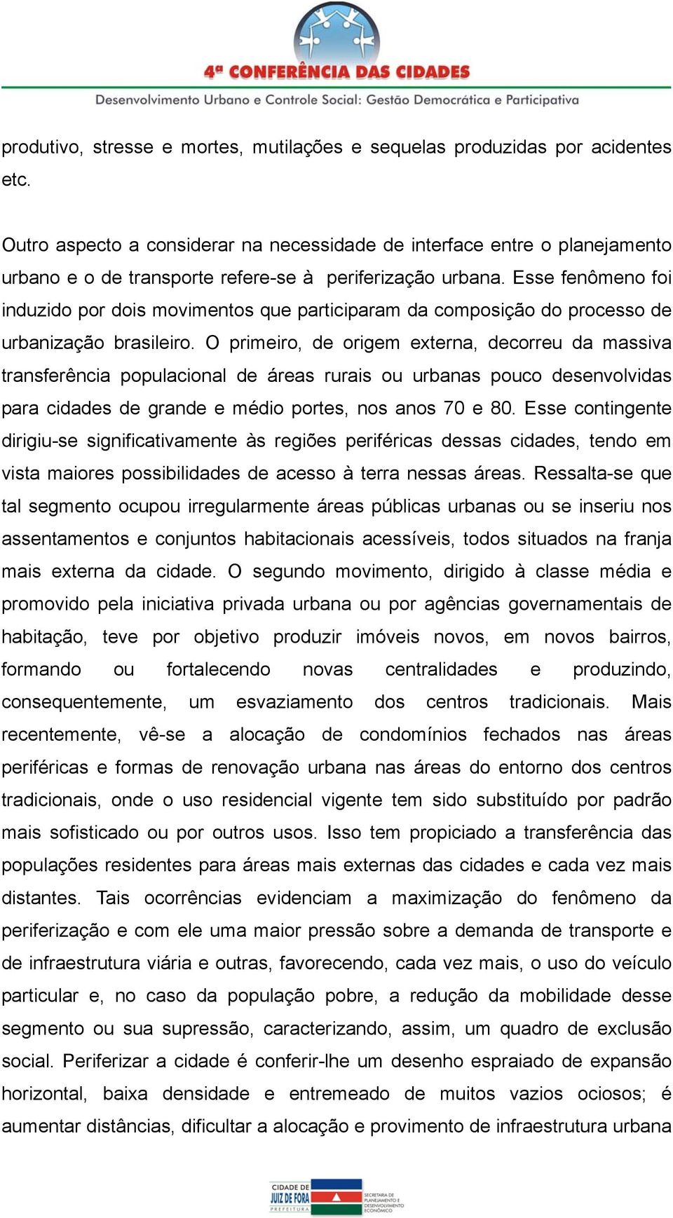 Esse fenômeno foi induzido por dois movimentos que participaram da composição do processo de urbanização brasileiro.