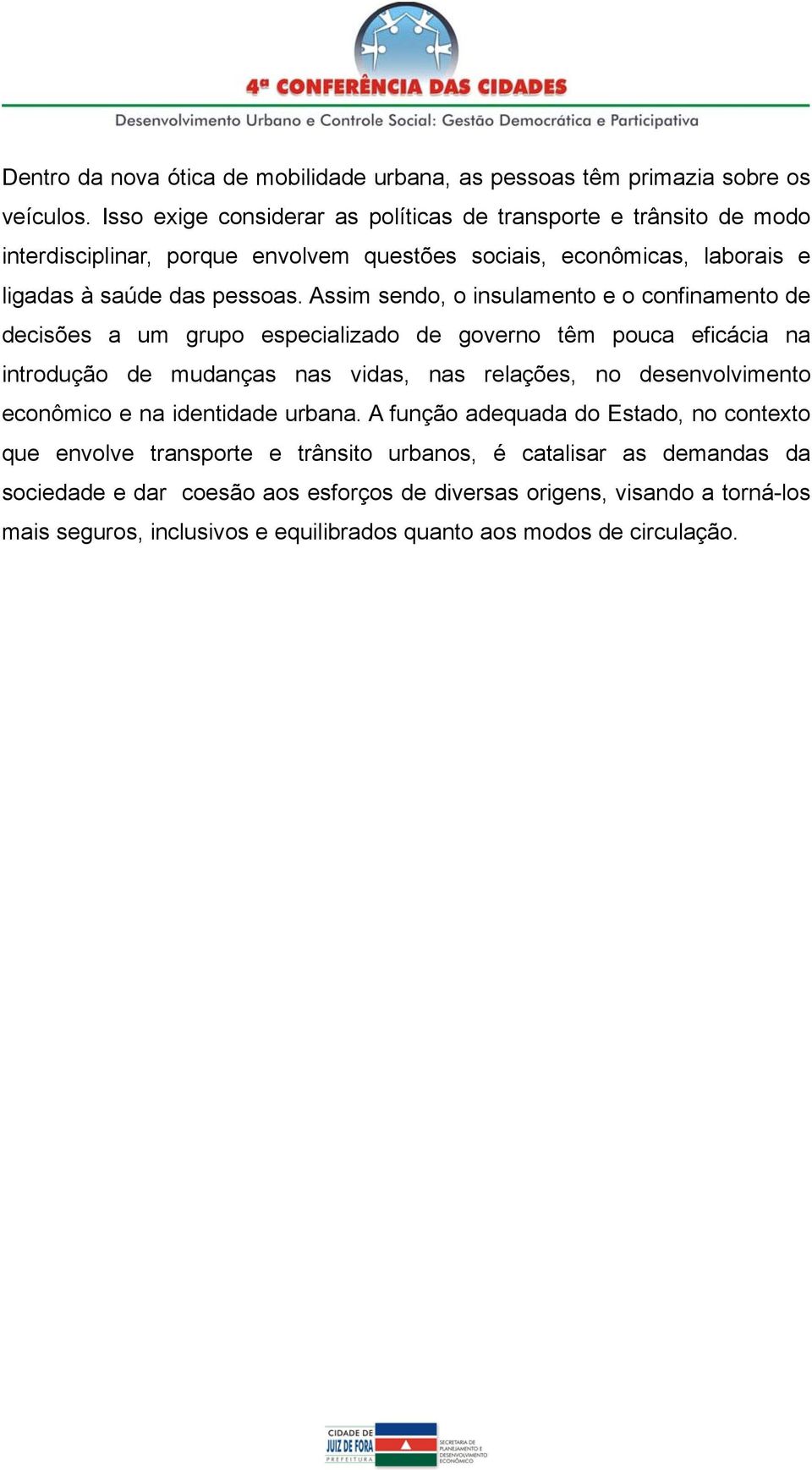 Assim sendo, o insulamento e o confinamento de decisões a um grupo especializado de governo têm pouca eficácia na introdução de mudanças nas vidas, nas relações, no desenvolvimento