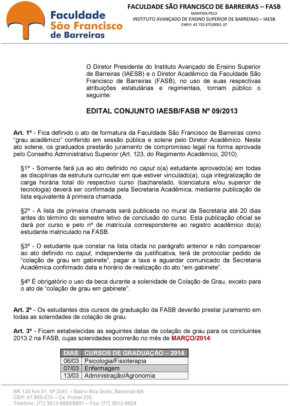 1º - Fica definido o ato de formatura da Faculdade São Francisco de Barreiras como grau acadêmico conferido em sessão pública e solene pelo Diretor Acadêmico.