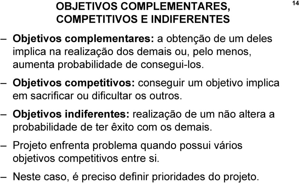 Objetivos competitivos: conseguir um objetivo implica em sacrificar ou dificultar os outros.