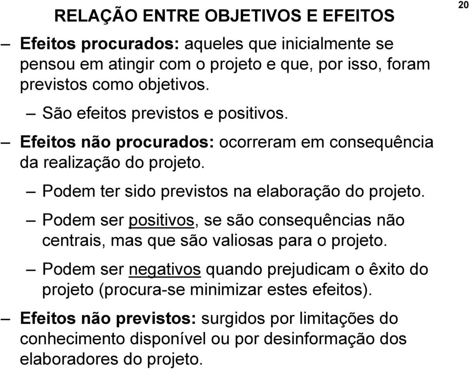 Podem ter sido previstos na elaboração do projeto. Podem ser positivos, se são consequências não centrais, mas que são valiosas para o projeto.