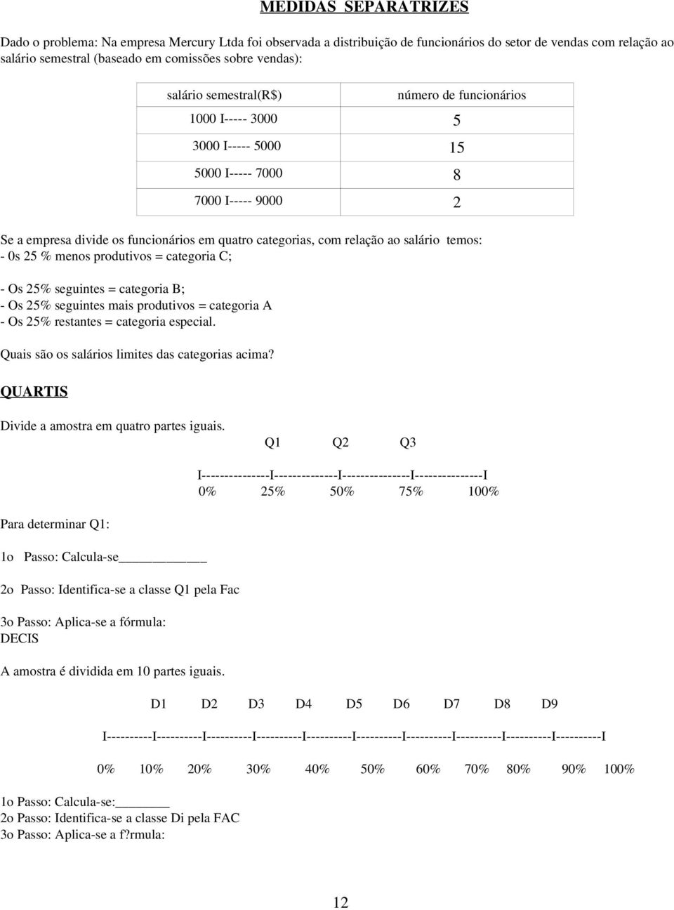 salário temos: - 0s 25 % menos produtivos = categoria C; - Os 25% seguintes = categoria B; - Os 25% seguintes mais produtivos = categoria A - Os 25% restantes = categoria especial.