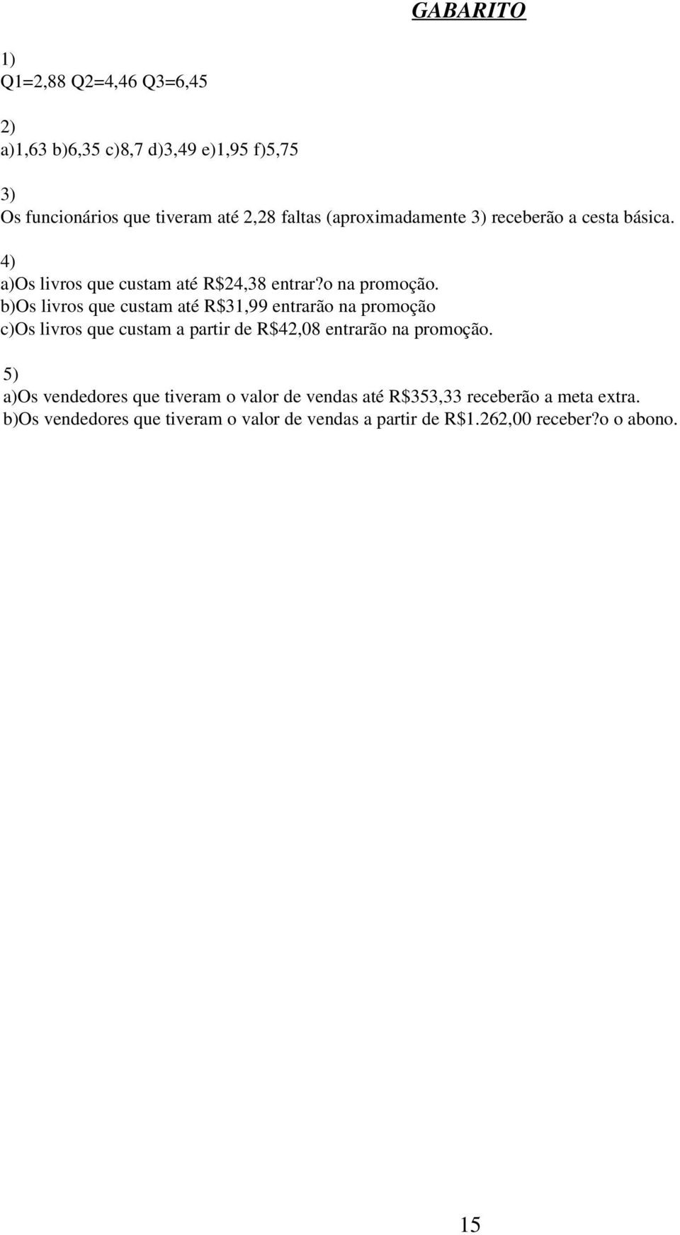 b)os livros que custam até R$31,99 entrarão na promoção c)os livros que custam a partir de R$42,08 entrarão na promoção.