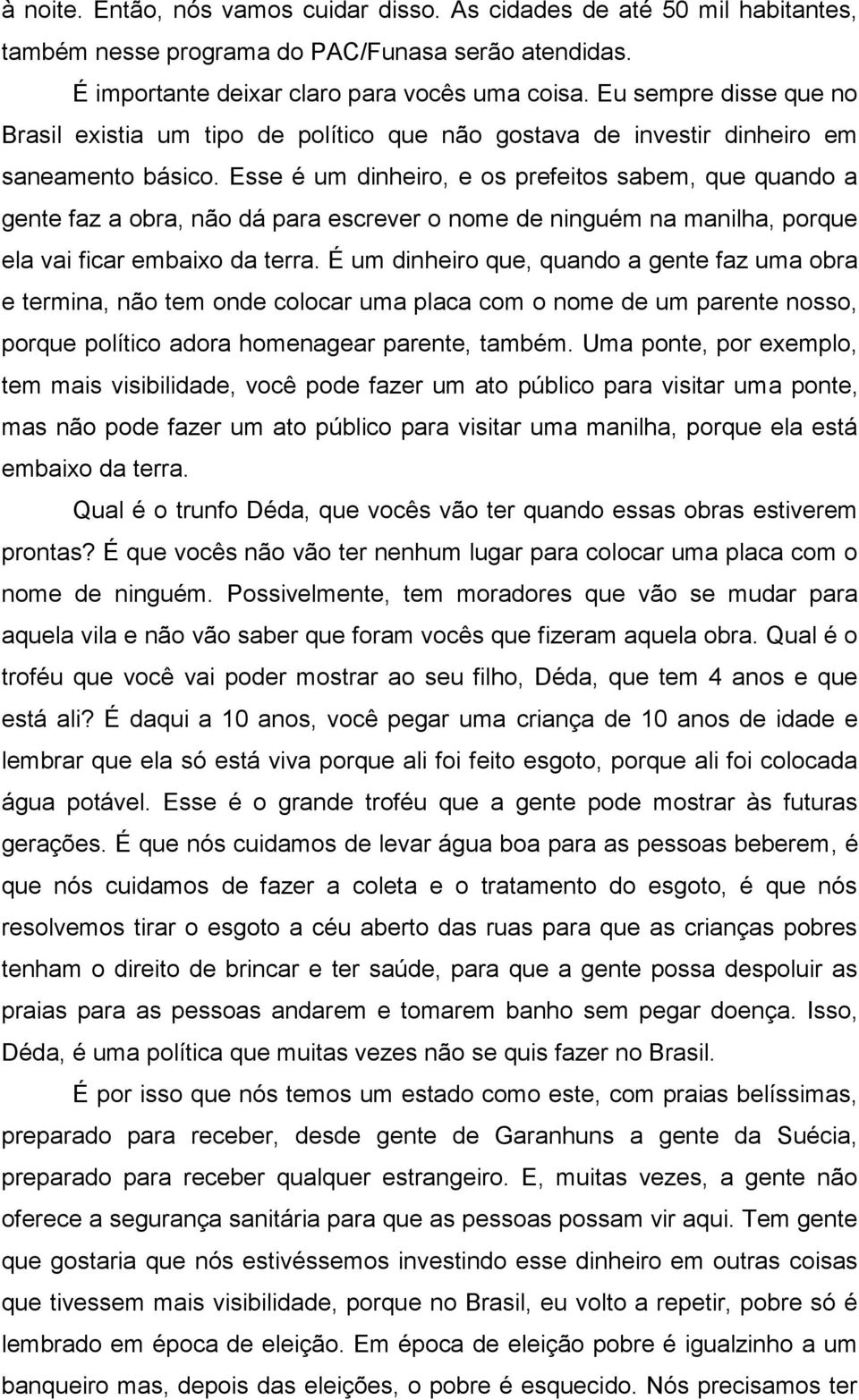 Esse é um dinheiro, e os prefeitos sabem, que quando a gente faz a obra, não dá para escrever o nome de ninguém na manilha, porque ela vai ficar embaixo da terra.