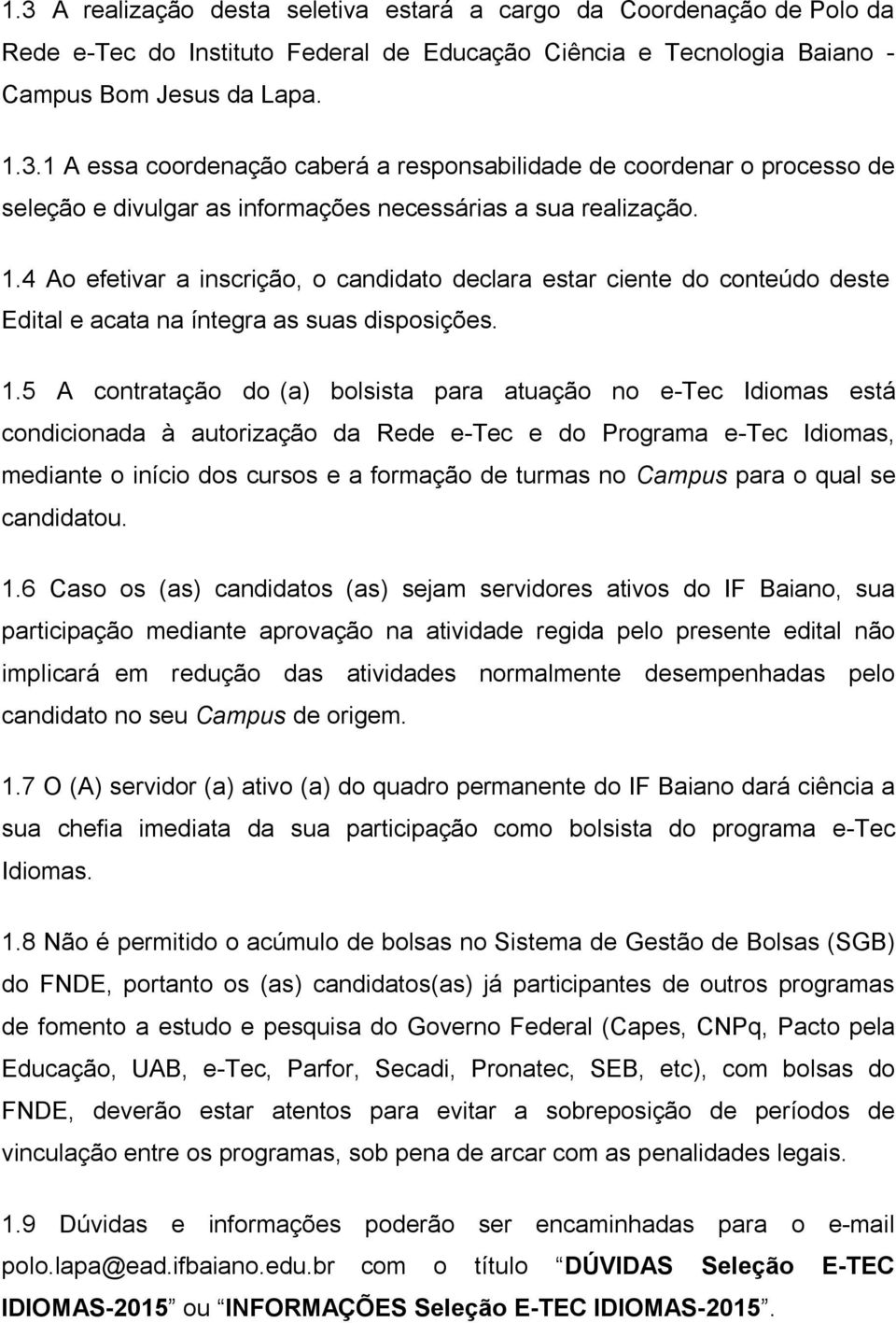 5 A contratação do (a) bolsista para atuação no e-tec Idiomas está condicionada à autorização da Rede e-tec e do Programa e-tec Idiomas, mediante o início dos cursos e a formação de turmas no Campus