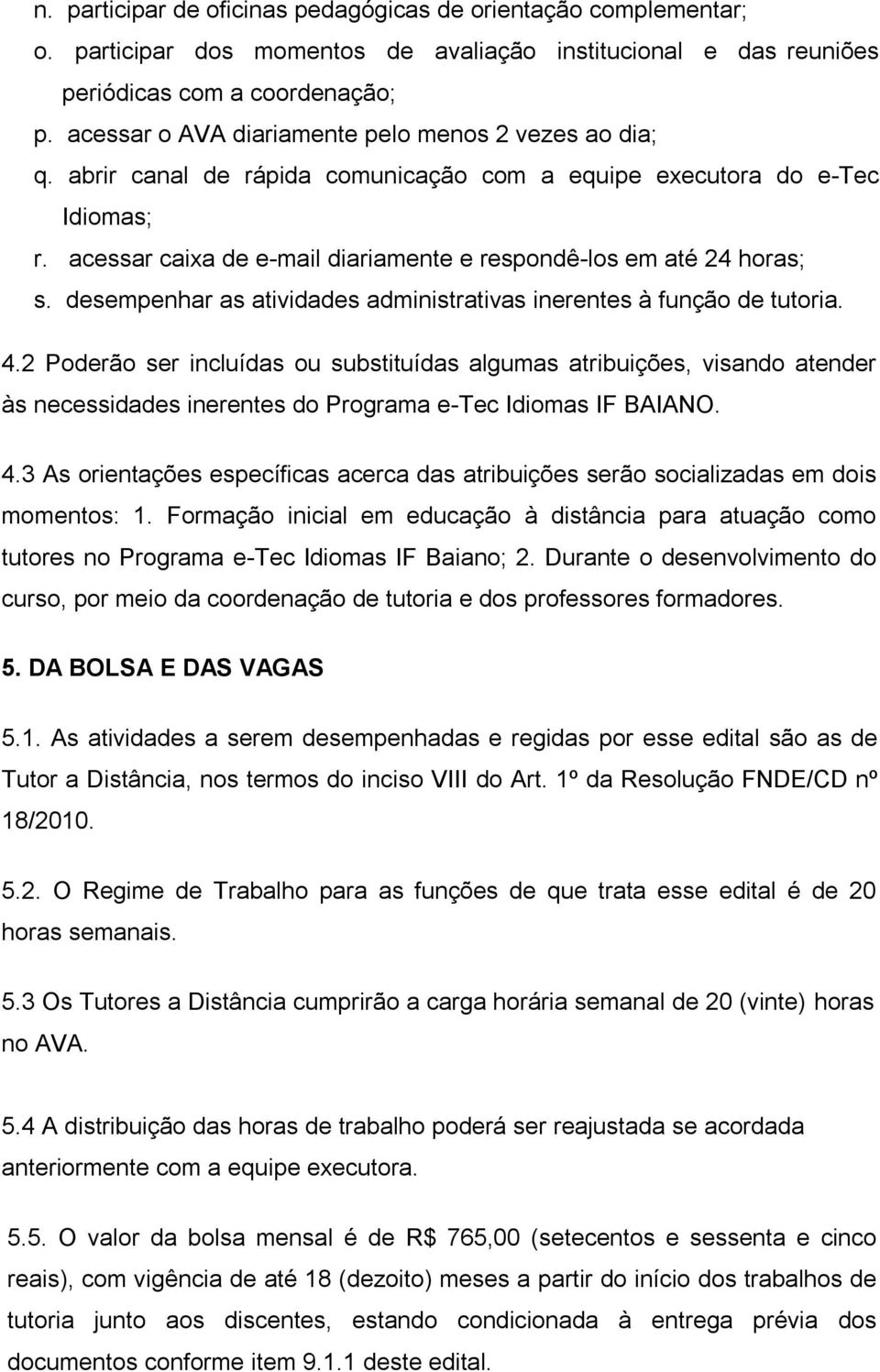 acessar caixa de e-mail diariamente e respondê-los em até 24 horas; s. desempenhar as atividades administrativas inerentes à função de tutoria. 4.