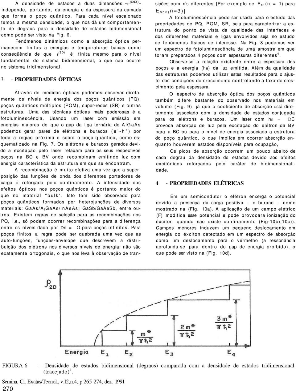 Fenômenos dinâmicos como a absorção óptica permanecem finitos a energias e temperaturas baixas como conseqüência de que r (2D) é finita mesmo para o nível fundamental do sistema bidimensional, o que