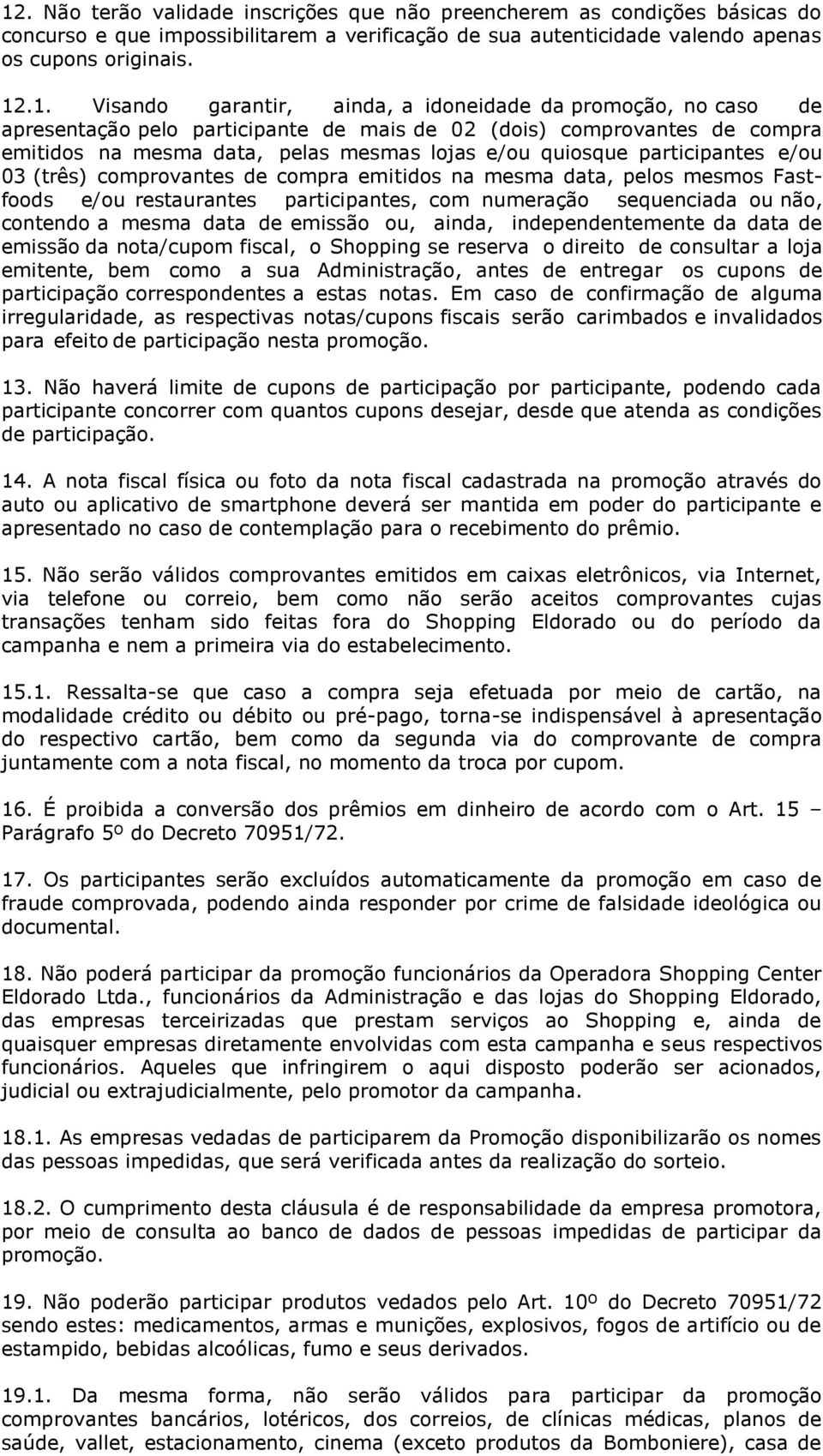 e/ou 03 (três) comprovantes de compra emitidos na mesma data, pelos mesmos Fastfoods e/ou restaurantes participantes, com numeração sequenciada ou não, contendo a mesma data de emissão ou, ainda,