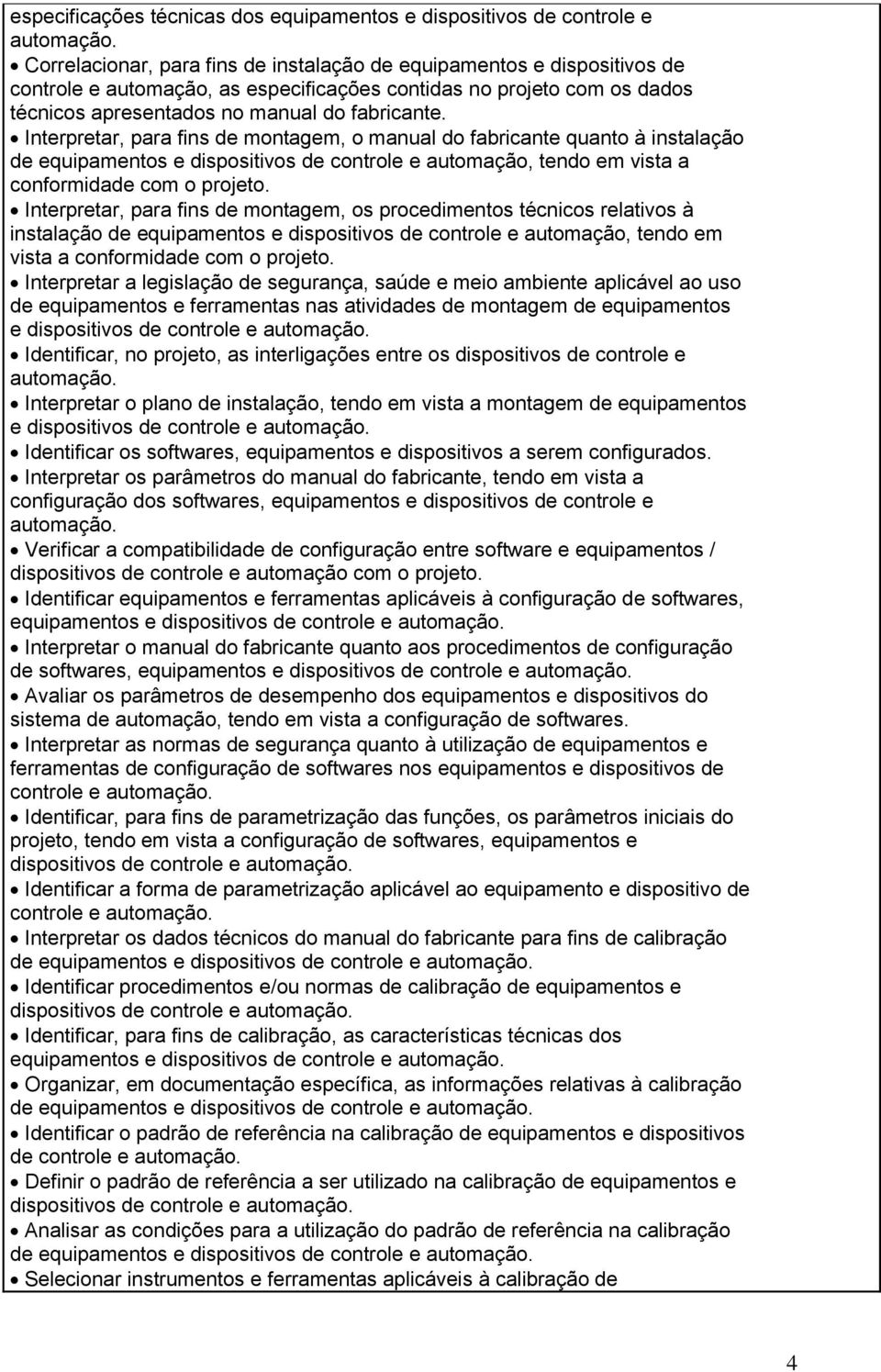 Interpretar, para fins de montagem, o manual do fabricante quanto à instalação de equipamentos e dispositivos de controle e automação, tendo em vista a conformidade com o projeto.