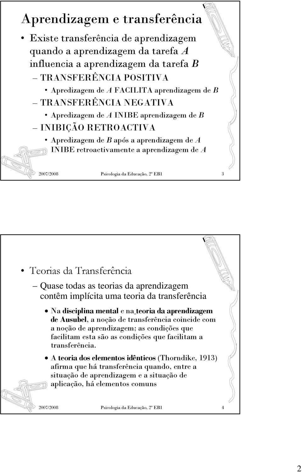 Educação, 2º EB1 3 Teorias da Transferência Quase todas as teorias da aprendizagem contêm implícita uma teoria da transferência Na disciplina mental e na teoria da aprendizagem de Ausubel, a noção de