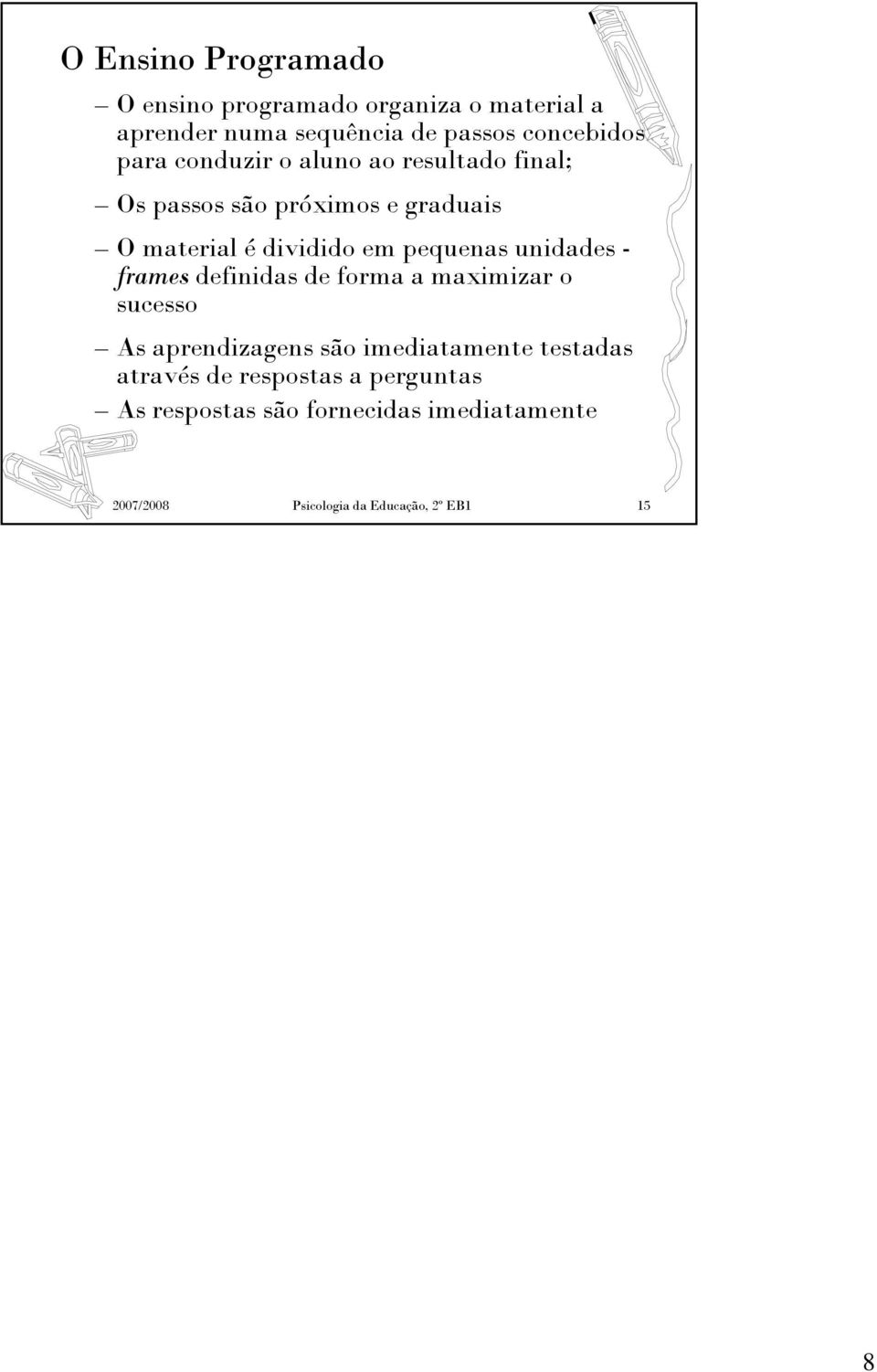 unidades - frames definidas de forma a maximizar o sucesso As aprendizagens são imediatamente testadas