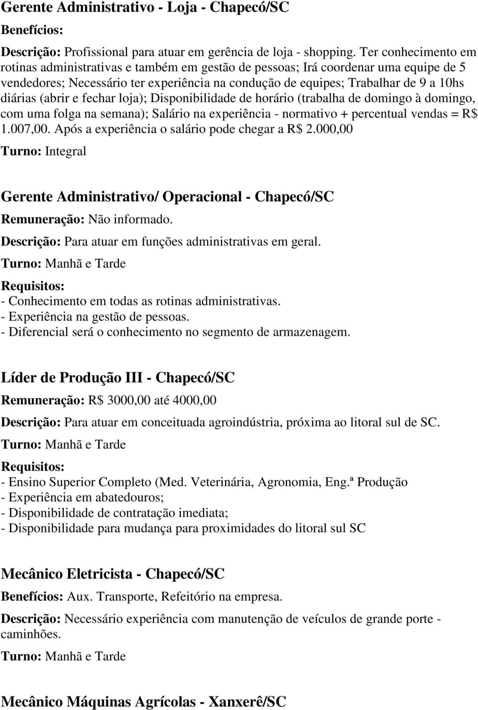 (abrir e fechar loja); Disponibilidade de horário (trabalha de domingo à domingo, com uma folga na semana); Salário na experiência - normativo + percentual vendas = R$ 1.007,00.