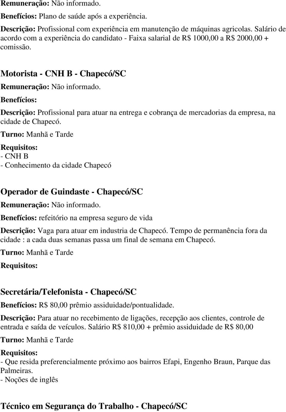 Motorista - CNH B - Chapecó/SC Benefícios: Descrição: Profissional para atuar na entrega e cobrança de mercadorias da empresa, na cidade de Chapecó.