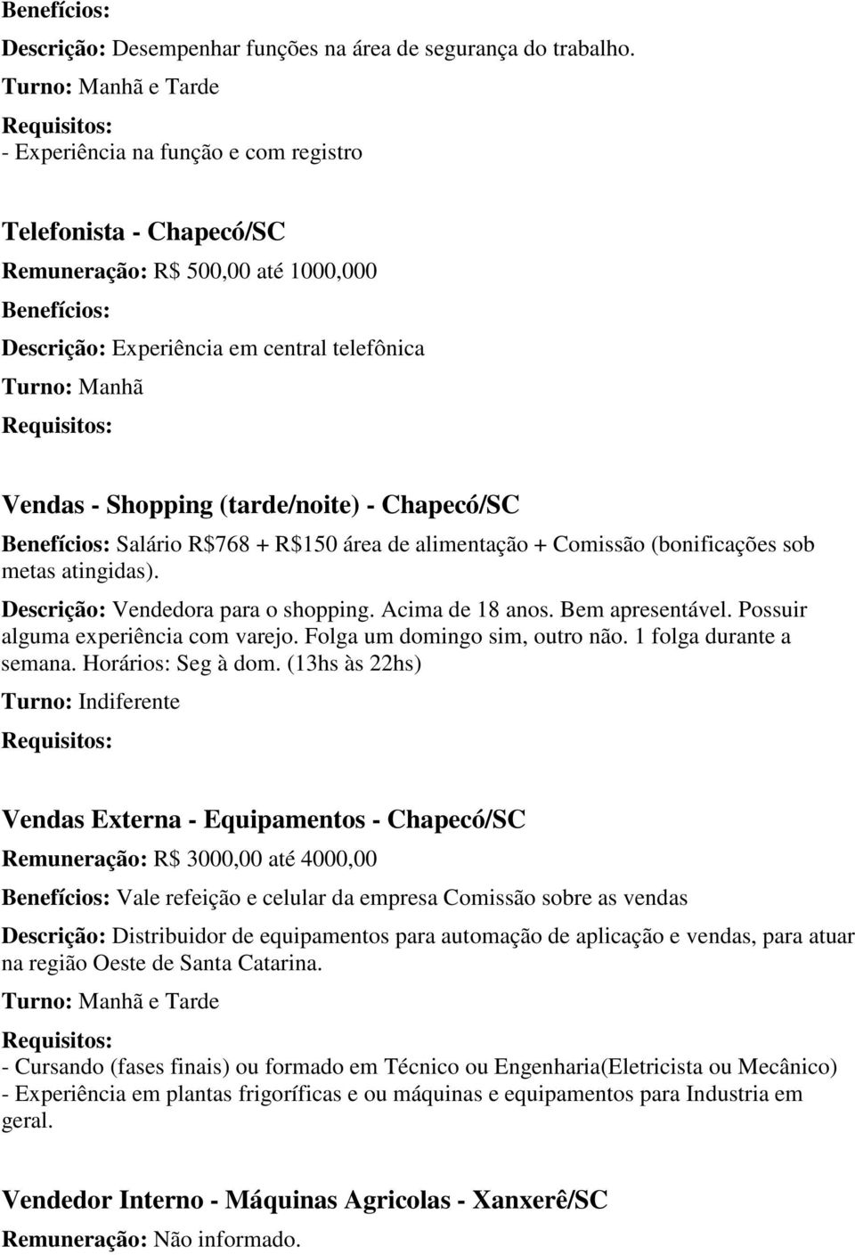 (tarde/noite) - Chapecó/SC Benefícios: Salário R$768 + R$150 área de alimentação + Comissão (bonificações sob metas atingidas). Descrição: Vendedora para o shopping. Acima de 18 anos.