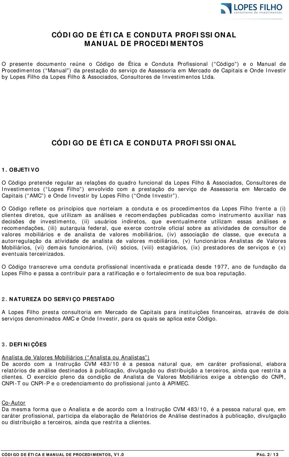 OBJETIVO O Código pretende regular as relações do quadro funcional da Lopes Filho & Associados, Consultores de Investimentos ( Lopes Filho ) envolvido com a prestação do serviço de Assessoria em