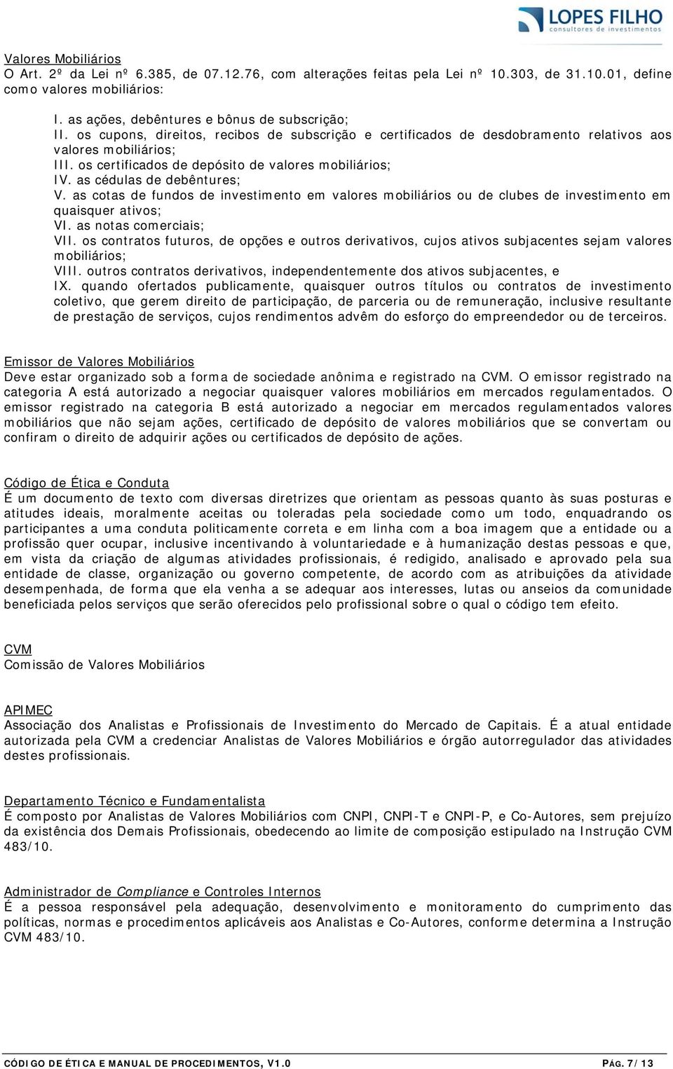 as cotas de fundos de investimento em valores mobiliários ou de clubes de investimento em quaisquer ativos; VI. as notas comerciais; VII.