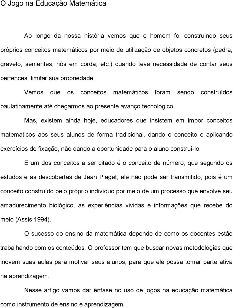 Vemos que os conceitos matemáticos foram sendo construídos paulatinamente até chegarmos ao presente avanço tecnológico.