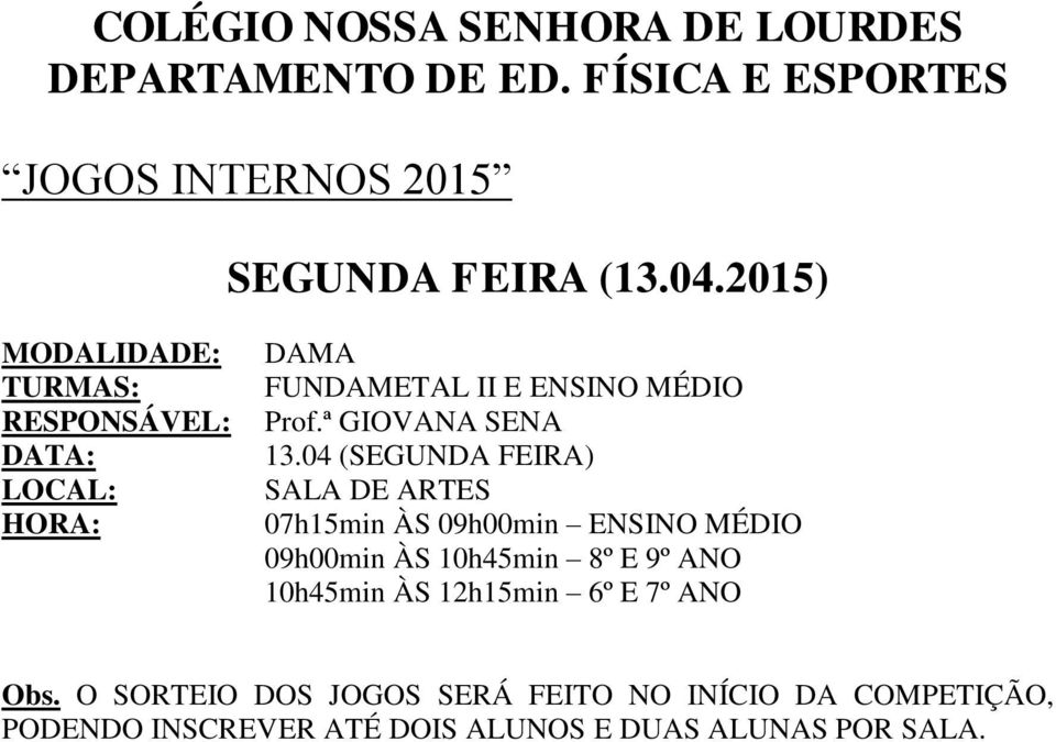 04 (SEGUNDA FEIRA) SALA DE ARTES 07h15min ÀS 09h00min ENSINO MÉDIO 09h00min ÀS 10h45min 8º E 9º ANO 10h45min ÀS