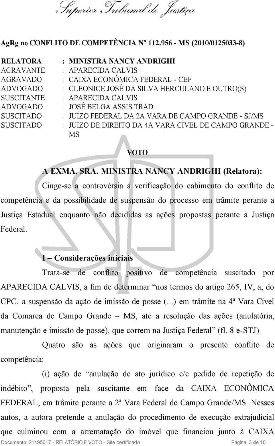 APARECIDA CALVIS ADVOGADO : JOSÉ BELGA ASSIS TRAD SUSCITADO : JUÍZO FEDERAL DA 2A VARA DE CAMPO GRANDE - SJ/MS SUSCITADO : JUÍZO DE DIREITO DA 4A VARA CÍVEL DE CAMPO GRANDE - MS VOTO A EXMA. SRA.