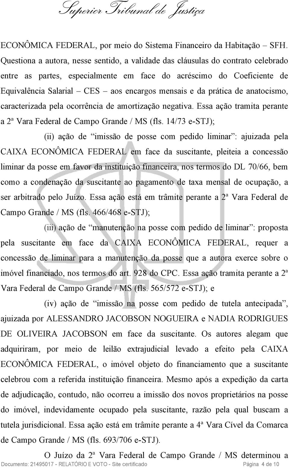 e da prática de anatocismo, caracterizada pela ocorrência de amortização negativa. Essa ação tramita perante a 2ª Vara Federal de Campo Grande / MS (fls.