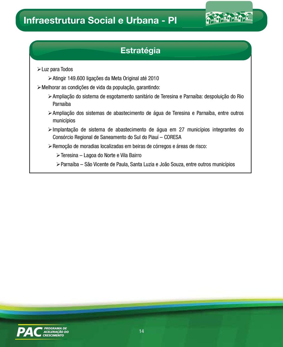 despoluição do Rio Parnaíba ¾Ampliação dos sistemas de abastecimento de água de Teresina e Parnaíba, entre outros municípios ¾Implantação de sistema de abastecimento de água