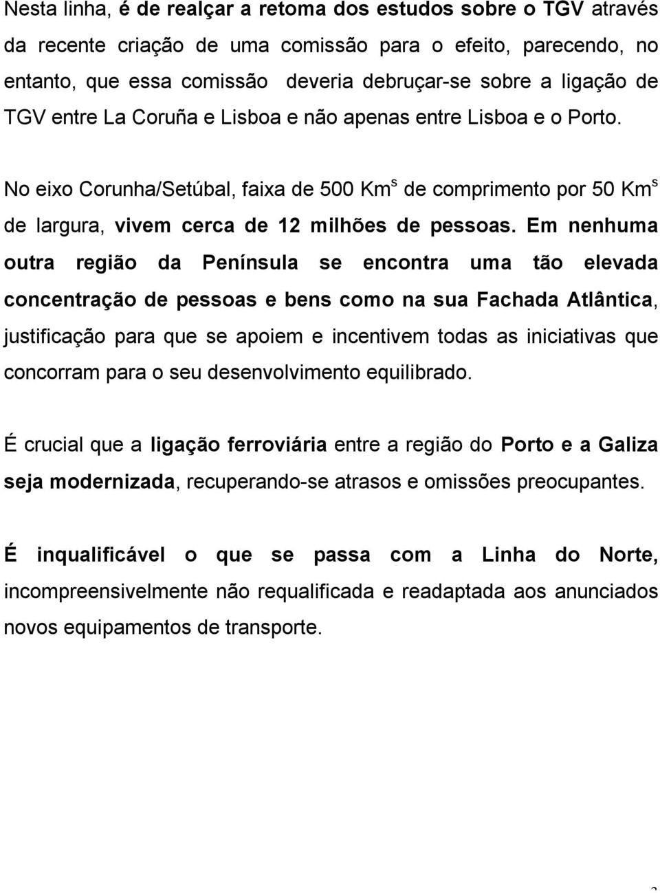 Em nenhuma outra região da Península se encontra uma tão elevada concentração de pessoas e bens como na sua Fachada Atlântica, justificação para que se apoiem e incentivem todas as iniciativas que