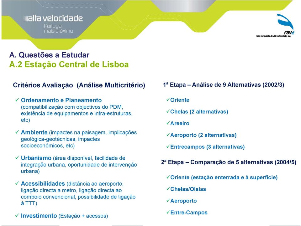 equipamentos e infra-estruturas, etc) Ambiente (impactes na paisagem, implicações geológica-geotécnicas, g g impactes socioeconómicos, etc) Urbanismo (área disponível, facilidade de integração