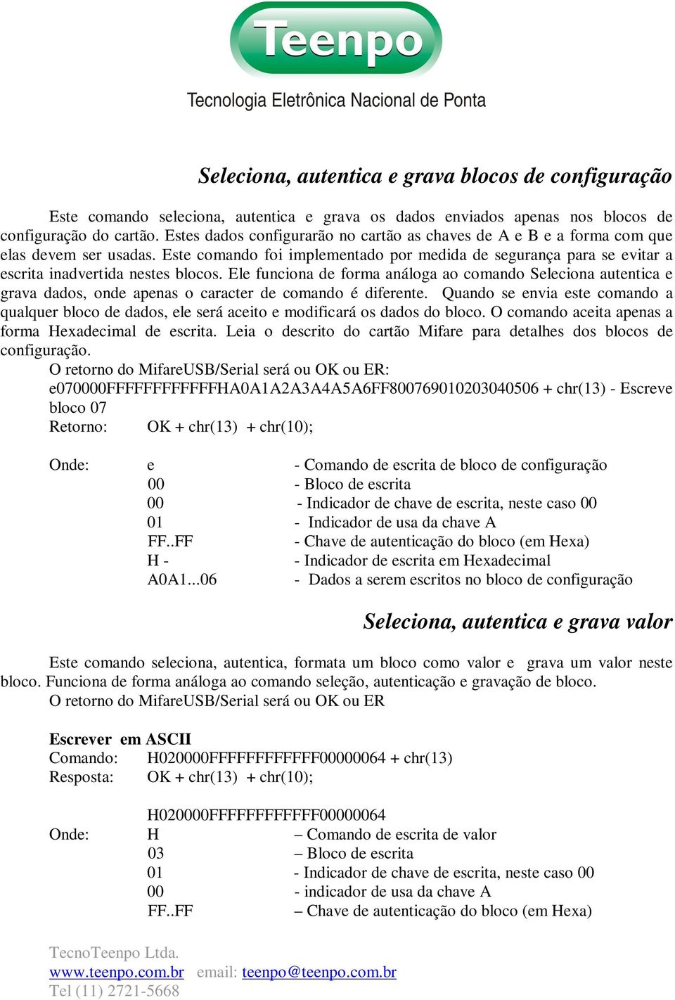 Ele funciona de forma análoga ao comando Seleciona autentica e grava dados, onde apenas o caracter de comando é diferente.