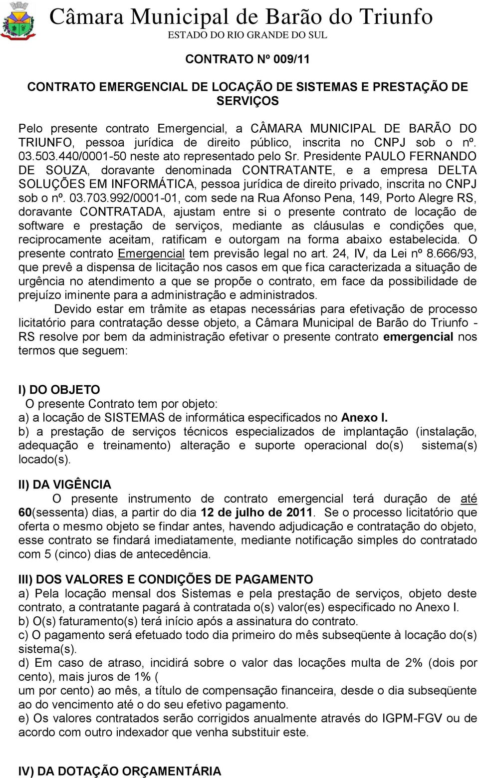 Presidente PAULO FERNANDO DE SOUZA, doravante denominada CONTRATANTE, e a empresa DELTA SOLUÇÕES EM INFORMÁTICA, pessoa jurídica de direito privado, inscrita no CNPJ sob o nº. 03.703.