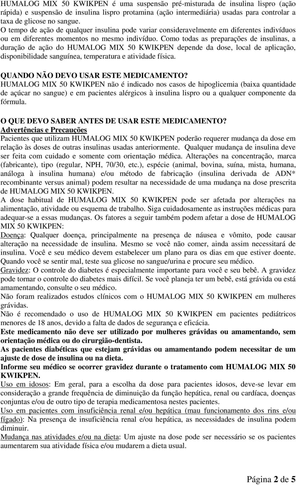 Como todas as preparações de insulinas, a duração de ação do HUMALOG MIX 50 KWIKPEN depende da dose, local de aplicação, disponibilidade sanguínea, temperatura e atividade física.