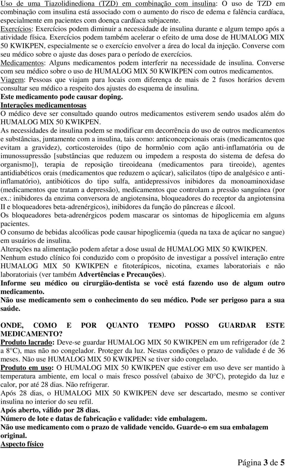 Exercícios podem também acelerar o efeito de uma dose de HUMALOG MIX 50 KWIKPEN, especialmente se o exercício envolver a área do local da injeção.