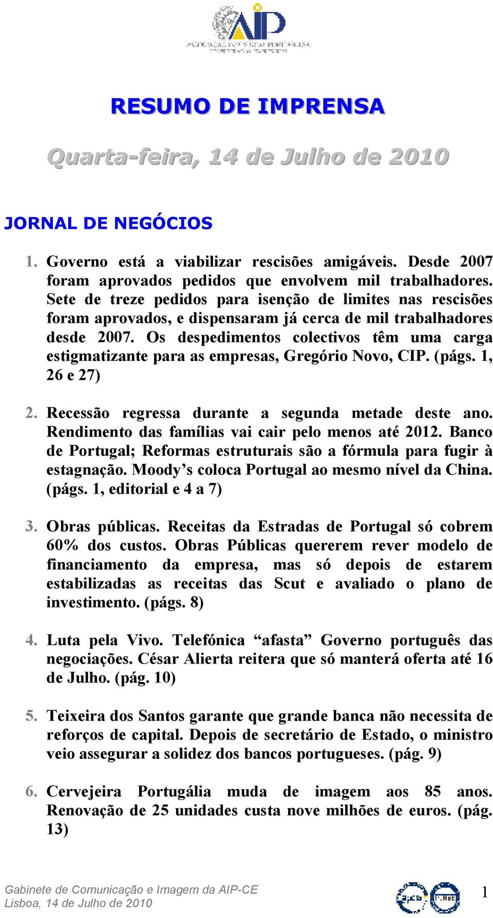 Os despedimentos colectivos têm uma carga estigmatizante para as empresas, Gregório Novo, CIP. (págs. 1, 26 e 27) 2. Recessão regressa durante a segunda metade deste ano.