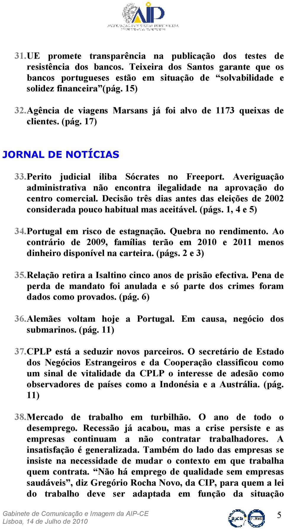 Averiguação administrativa não encontra ilegalidade na aprovação do centro comercial. Decisão três dias antes das eleições de 2002 considerada pouco habitual mas aceitável. (págs. 1, 4 e 5) 34.