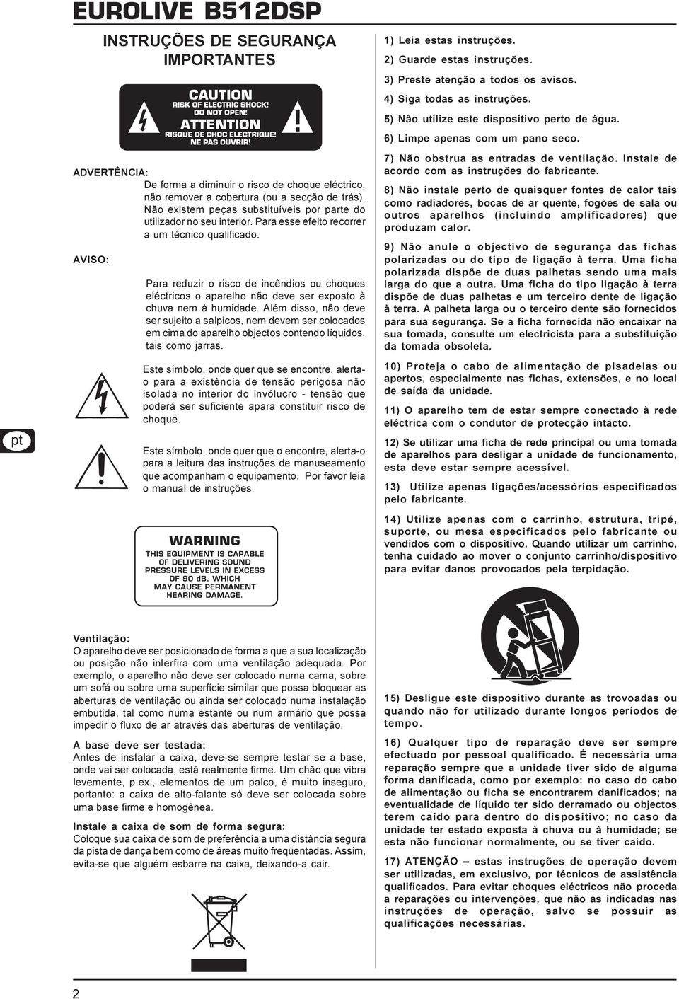 AVISO: Para reduzir o risco de incêndios ou choques eléctricos o aparelho não deve ser exposto à chuva nem à humidade.