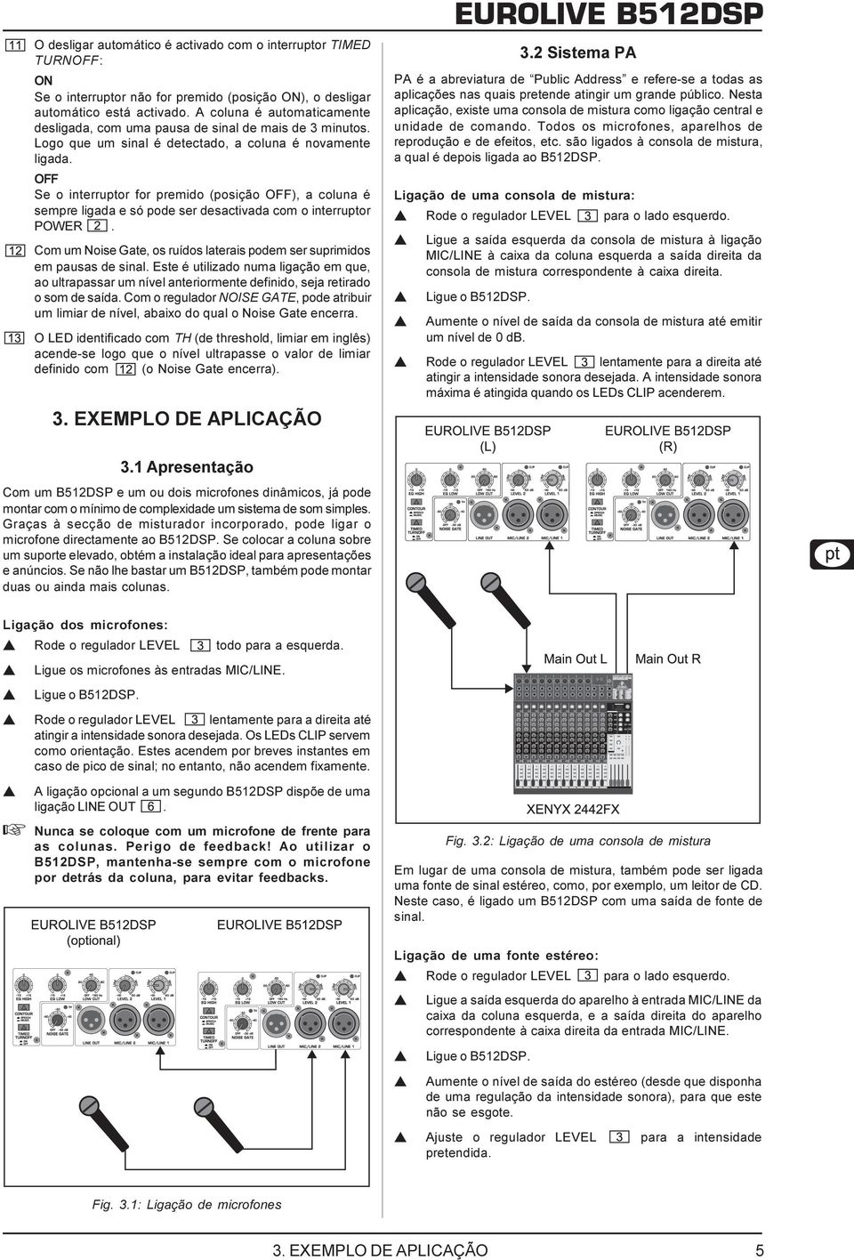 OFF Se o interruptor for premido (posição OFF), a coluna é sempre ligada e só pode ser desactivada com o interruptor POWER.