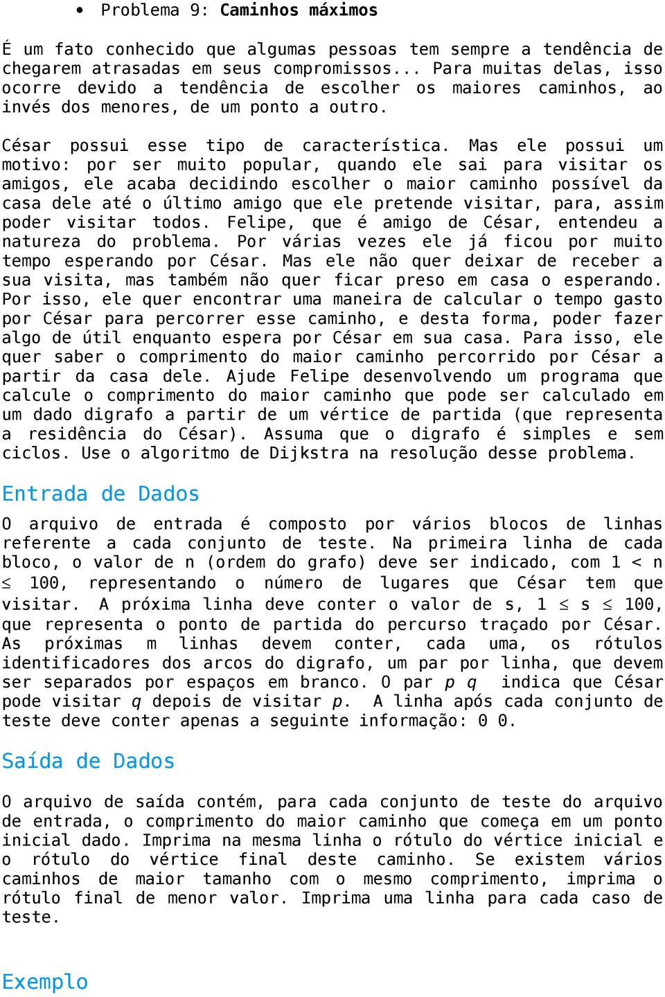 Mas ele possui um motivo: por ser muito popular, quando ele sai para visitar os amigos, ele acaba decidindo escolher o maior caminho possível da casa dele até o último amigo que ele pretende visitar,