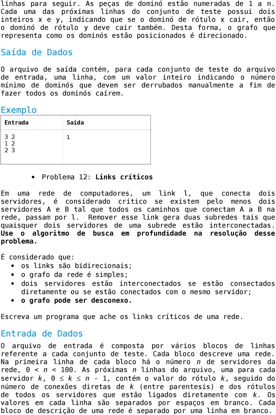 Desta forma, o grafo que representa como os dominós estão posicionados é direcionado.